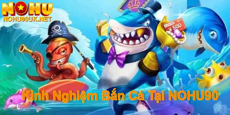 Kinh nghiệm chơi bắn cá tại NoHu90 hiệu quả