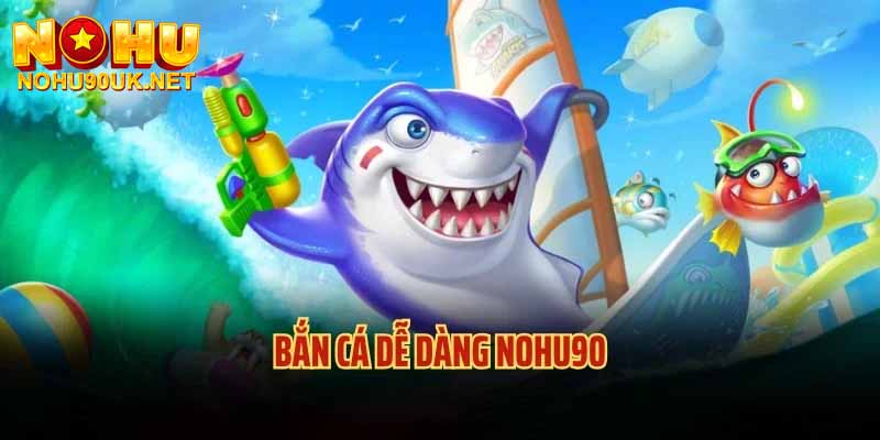 Bắn cá dễ dàng tại Nohu90