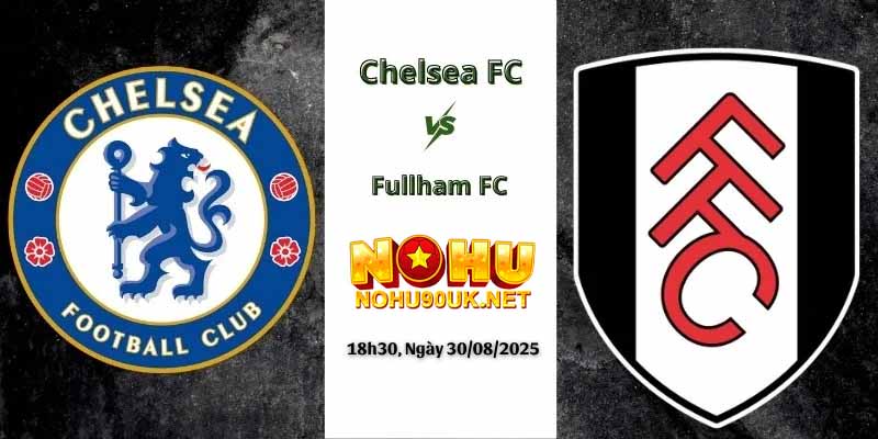 Chelsea đối đầu với Fulham tại Premier League.