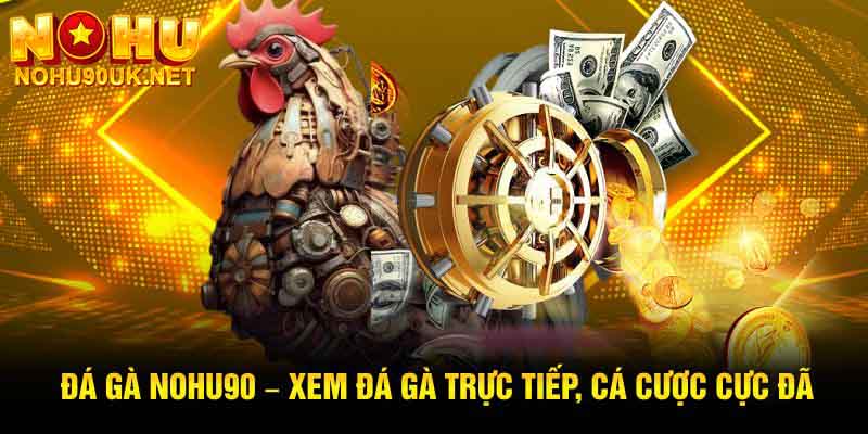 Tổng quan về đá gà tại NoHu90