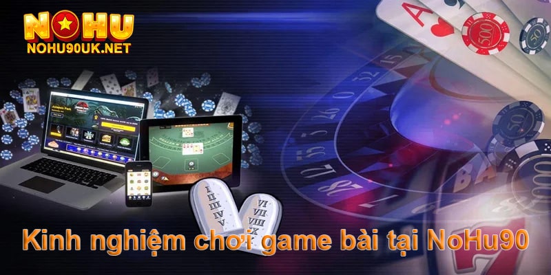 Kinh nghiệm chơi game bài tại NoHu90 hiệu quả