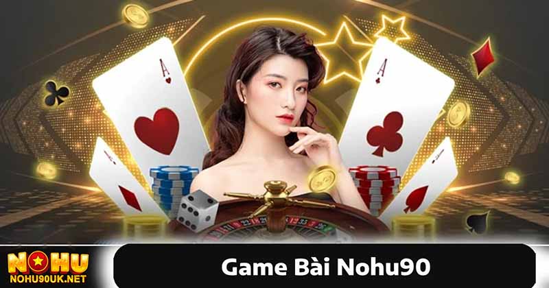 Tổng quan về game bài tại NoHu90