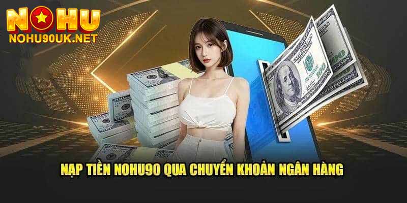 Nạp tiền nohu90 qua ngân hàng nội địa