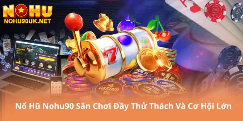 Sức hút từ nổ hũ tại NoHu90