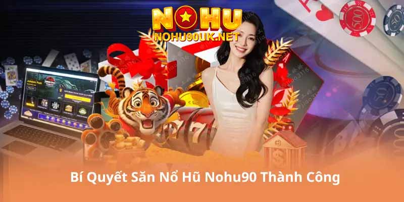 Kinh nghiệm chơi nổ hũ tại NoHu90 hiệu quả