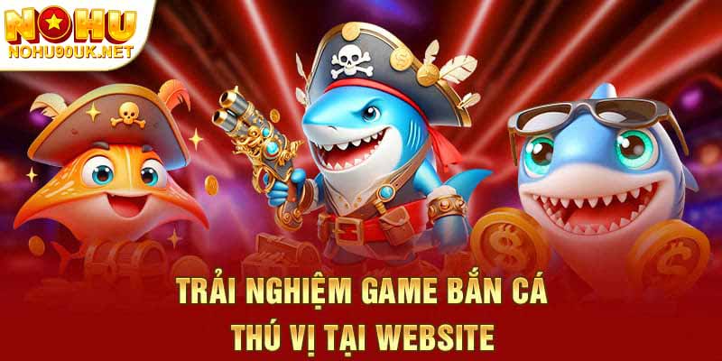 Game bắn cá tại Nohu90